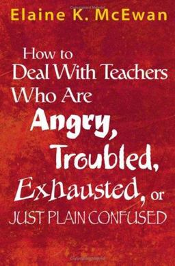 How to Deal with Teachers Who Are Angry, Troubled, Exhausted, or Just Plain Confused  9780761938194 Front Cover