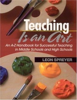 Teaching Is an Art An a-Z Handbook for Successful Teaching in Middle Schools and High Schools  9780761945192 Front Cover