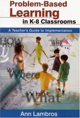 Problem-Based Learning in K-8 Classrooms A Teacherâ€²s Guide to Implementation  9780761945345 Front Cover