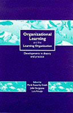 Organizational Learning and the Learning Organization Developments in Theory and Practice  9780761959168 Front Cover