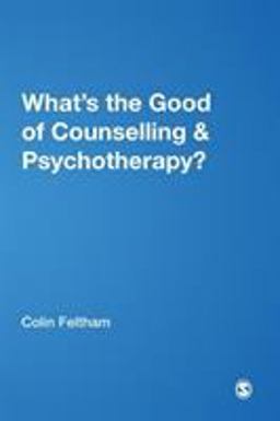 What's the Good of Counselling and Psychotherapy? The Benefits Explained  9780761969556 Front Cover