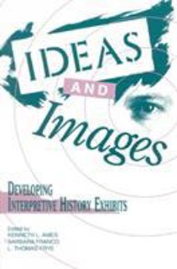 Ideas and Images Developing Interpretive History Exhibits  9780761989325 Front Cover