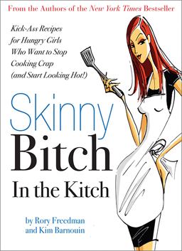 Skinny Bitch in the Kitch Kick-Ass Recipes for Hungry Girls Who Want to Stop Cooking Crap (And Start Looking Hot!)  9780762431069 Front Cover