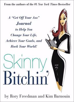 Skinny Bitchin' A Get off Your Ass Journal to Help You Change Your Life, Achieve Your Goals, and Rock Your World!  9780762435371 Front Cover