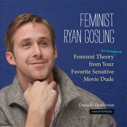 Feminist Ryan Gosling Feminist Theory (as Imagined) from Your Favorite Sensitive Movie Dude  9780762447367 Front Cover