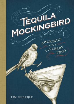 Tequila Mockingbird Cocktails with a Literary Twist 2013 9780762448654 Front Cover