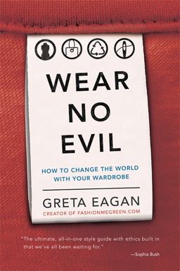 Wear No Evil How to Change the World with Your Wardrobe 1st 2014 9780762451272 Front Cover