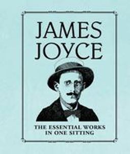 James Joyce The Essential Works in One Sitting  9780762452125 Front Cover