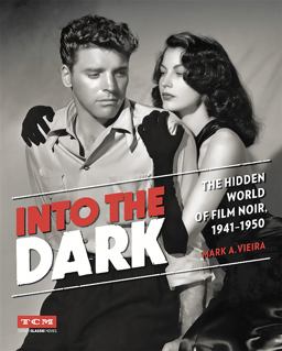 Into the Dark The Hidden World of Film Noir, 1941-1950  9780762455232 Front Cover