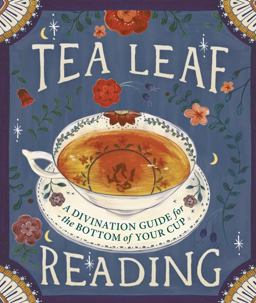 Tea Leaf Reading A Divination Guide for the Bottom of Your Cup  9780762456406 Front Cover