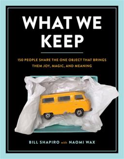 What We Keep 150 People Share the One Object That Brings Them Joy, Magic, and Meaning  9780762462544 Front Cover