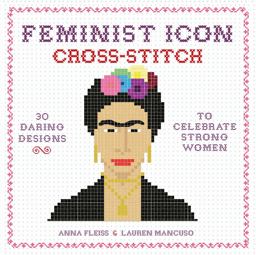 Feminist Icon Cross-Stitch 30 Daring Designs to Celebrate Strong Women  9780762462902 Front Cover