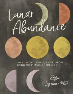 Lunar Abundance Cultivating Joy, Peace, and Purpose Using the Phases of the Moon  9780762463572 Front Cover