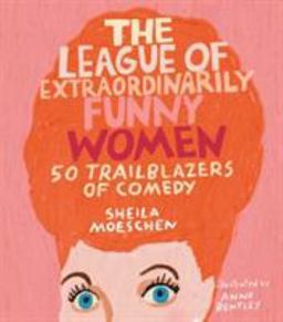 League of Extraordinarily Funny Women 50 Trailblazers of Comedy  9780762466641 Front Cover