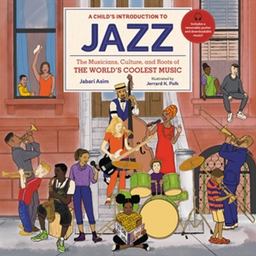 Child's Introduction to Jazz The Musicians, Culture, and Roots of the World's Coolest Music  9780762479412 Front Cover