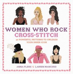 Women Who Rock Cross-Stitch 30 Powerful Patterns to Unleash Your Inner Icon  9780762491780 Front Cover