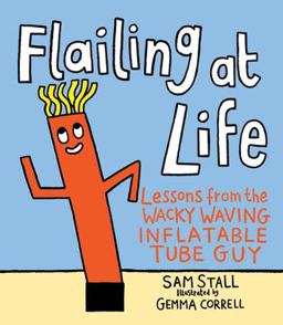 Flailing at Life Lessons from the Wacky Waving Inflatable Tube Guy  9780762495528 Front Cover