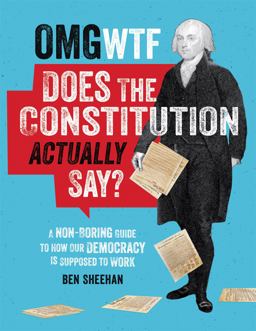 OMG WTF Does the Constitution Actually Say? A Non-Boring Guide to How Our Democracy Is Supposed to Work  9780762498482 Front Cover