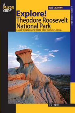 Explore! Theodore Roosevelt National Park A Guide to Exploring the Roads, Trails, River, and Canyons  9780762740871 Front Cover