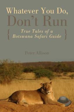 Whatever You Do, Don't Run True Tales of a Botswana Safari Guide  9780762745654 Front Cover