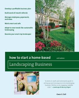 How to Start a Home-Based Landscaping Business [*Develop a Profitable Business Plan *Build Word-of-Mouth Referrals *Handle Employees, Paperwork, and Taxes *Work Smart and Safe *Adapt to New Trends Like Sustainable Landscaping *Become Your Area's Top Landscaper 6th 9780762752683 Front Cover