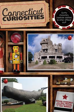 Connecticut Curiosities Quirky Characters, Roadside Oddities and Other Offbeat Stuff 3rd 9780762759880 Front Cover