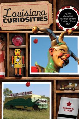 Louisiana Curiosities Quirky Characters, Roadside Oddities and Other Offbeat Stuff  9780762769773 Front Cover