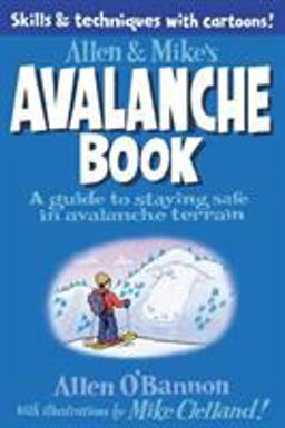 Allen and Mike's Avalanche Book A Guide to Staying Safe in Avalanche Terrain  9780762779994 Front Cover