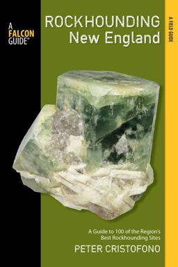 Rockhounding New England A Guide to 100 of the Region's Best Rockhounding Sites  9780762783656 Front Cover