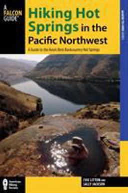 Hiking Hot Springs in the Pacific Northwest A Guide to the Area's Greatest Hiking Adventures 5th 9780762783700 Front Cover