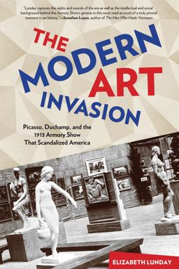 Modern Art Invasion Picasso, Duchamp, and the 1913 Armory Show That Scandalized America  9780762790173 Front Cover