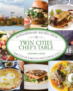 Twin Cities Chef's Table Extraordinary Recipes from the City of Lakes to the Capital City  9780762792191 Front Cover