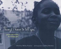 Things I Have to Tell You Poems and Writing by Teenage Girls  9780763610357 Front Cover