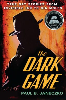 Dark Game True Spy Stories from Invisible Ink to CIA Moles  9780763660666 Front Cover