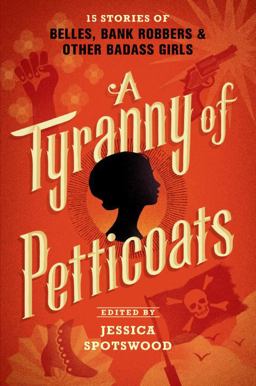 Tyranny of Petticoats 15 Stories of Belles, Bank Robbers and Other Badass Girls  9780763678487 Front Cover