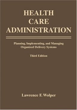 Health Care Administration Planning, Implementing, and Managing Organized Delivery Systems 3rd 9780763732837 Front Cover