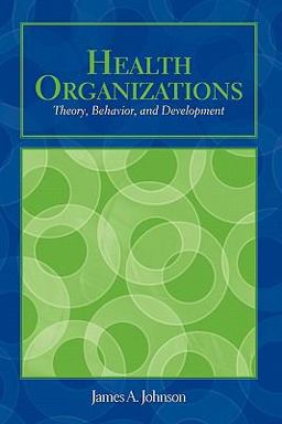 Health Organizations: Theory, Behavior, and Development