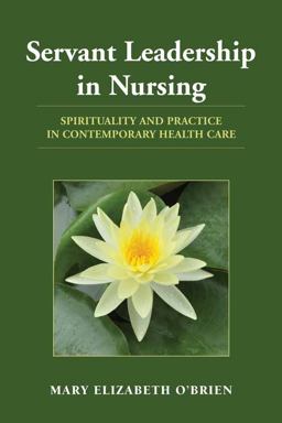 Servant Leadership in Nursing Spirituality and Practice in Contemporary Health Care  9780763774851 Front Cover