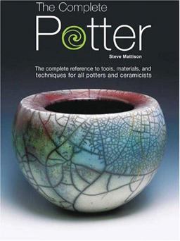 Complete Potter The Complete Reference to Tools, Materials and Techniques for All Potters and Ceramicists  9780764122590 Front Cover