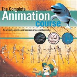 Complete Animation Course The Principles, Practice and Techniques of Successful Animation  9780764123993 Front Cover