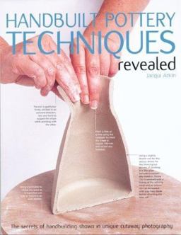 Handbuilt Pottery Techniques Revealed The Secrets of Hand-Building Shown in Unique Cutaway Photography  9780764126666 Front Cover