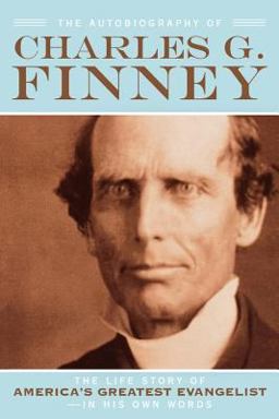 Autobiography of Charles G. Finney The Life Story of America's Greatest Evangelist--In His Own Words  9780764201561 Front Cover
