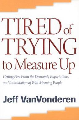 Tired of Trying to Measure Up Getting Free from the Demands, Expectations, and Intimidation of Well-Meaning People  9780764205378 Front Cover