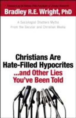 Christians Are Hate-Filled Hypocrites... and Other Lies You've Been Told