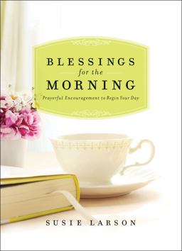Blessings for the Morning Prayerful Encouragement to Begin Your Day  9780764212932 Front Cover