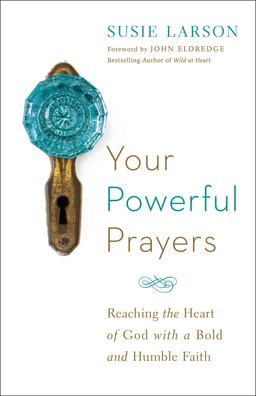 Your Powerful Prayers Reaching the Heart of God with a Bold and Humble Faith  9780764213328 Front Cover