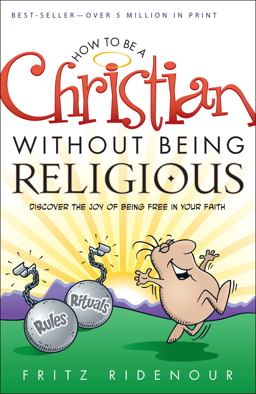 How to Be a Christian Without Being Religious Discover the Joy of Being Free in Your Faith  9780764215636 Front Cover