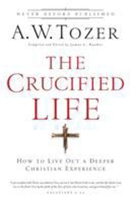 Crucified Life How to Live Out a Deeper Christian Experience  9780764216152 Front Cover