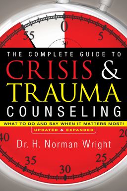 Complete Guide to Crisis and Trauma Counseling What to Do and Say When It Matters Most!  9780764216343 Front Cover