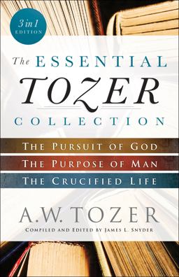 Essential Tozer Collection The Pursuit of God, the Purpose of Man, and the Crucified Life 3rd 9780764218910 Front Cover